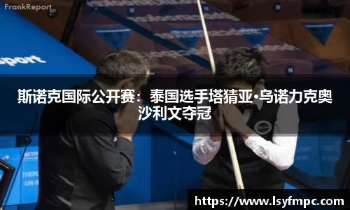 斯诺克国际公开赛：泰国选手塔猜亚·乌诺力克奥沙利文夺冠